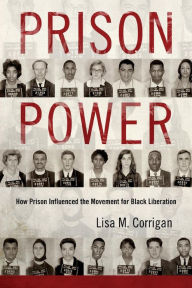 Title: Prison Power: How Prison Influenced the Movement for Black Liberation, Author: Lisa M. Corrigan