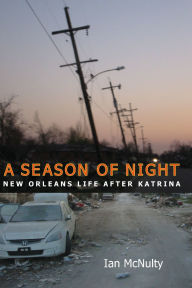 Title: A Season of Night: New Orleans Life after Katrina, Author: Ian McNulty