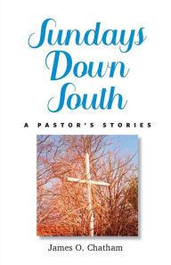 Title: Sundays Down South: A Pastor's Stories, Author: James O. Chatham