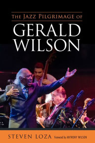 Title: The Jazz Pilgrimage of Gerald Wilson, Author: Steven Loza