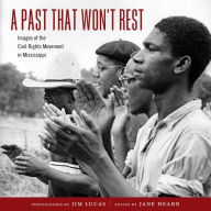Title: A Past That Won't Rest: Images of the Civil Rights Movement in Mississippi, Author: Jim Lucas