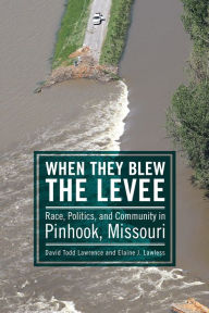 Title: When They Blew the Levee: Race, Politics, and Community in Pinhook, Missouri, Author: David Todd Lawrence