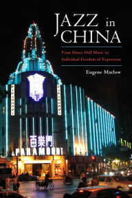 Title: Jazz in China: From Dance Hall Music to Individual Freedom of Expression, Author: Eugene Marlow