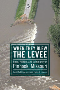 Title: When They Blew the Levee: Race, Politics, and Community in Pinhook, Missouri, Author: David Todd Lawrence