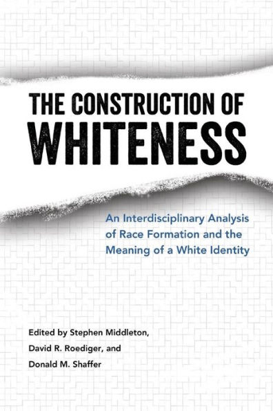 the Construction of Whiteness: An Interdisciplinary Analysis Race Formation and Meaning a White Identity