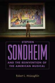 Title: Stephen Sondheim and the Reinvention of the American Musical, Author: Robert L. McLaughlin