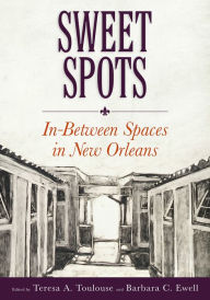 Title: Sweet Spots: In-Between Spaces in New Orleans, Author: Teresa A. Toulouse