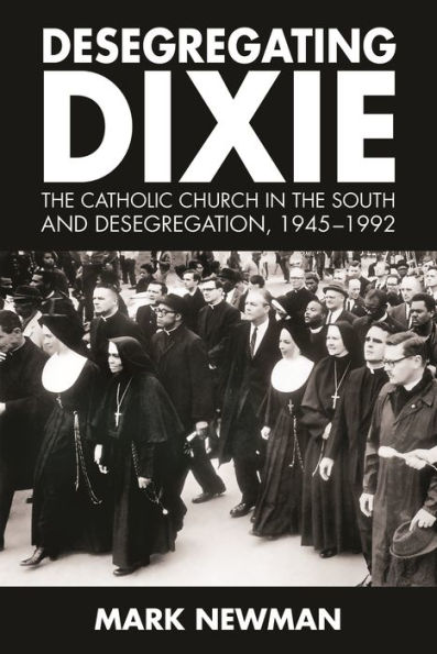 Desegregating Dixie: the Catholic Church South and Desegregation, 1945-1992