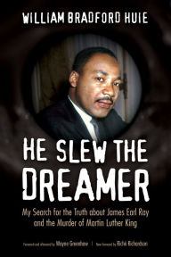 Title: He Slew the Dreamer: My Search for the Truth about James Earl Ray and the Murder of Martin Luther King, Author: William Bradford Huie