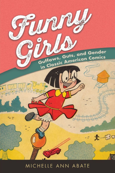 Funny Girls: Guffaws, Guts, and Gender Classic American Comics