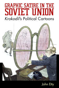 Title: Graphic Satire in the Soviet Union: Krokodil's Political Cartoons, Author: John Etty