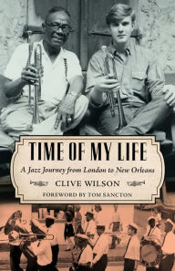 Title: Time of My Life: A Jazz Journey from London to New Orleans, Author: Clive Wilson
