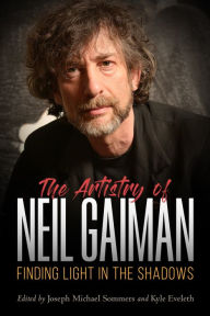 Title: The Artistry of Neil Gaiman: Finding Light in the Shadows, Author: Joseph Michael Sommers