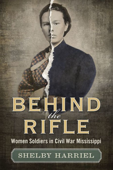 Behind the Rifle: Women Soldiers Civil War Mississippi