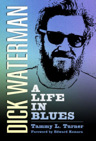 Title: Dick Waterman: A Life in Blues, Author: Tammy L. Turner