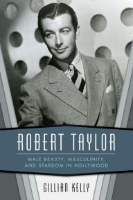 Epub books download ipad Robert Taylor: Male Beauty, Masculinity, and Stardom in Hollywood (English Edition)