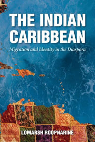Title: The Indian Caribbean: Migration and Identity in the Diaspora, Author: Lomarsh Roopnarine