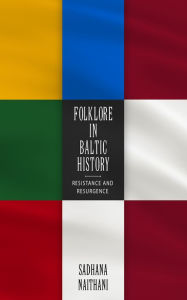 Title: Folklore in Baltic History: Resistance and Resurgence, Author: Sadhana Naithani
