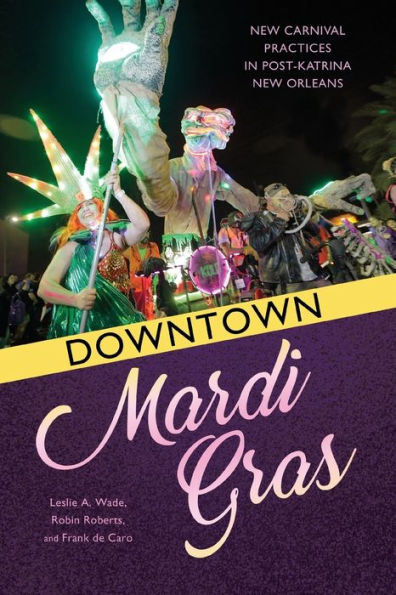 Downtown Mardi Gras: New Carnival Practices Post-Katrina Orleans