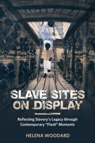 Title: Slave Sites on Display: Reflecting Slavery's Legacy through Contemporary 