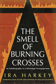 Title: The Smell of Burning Crosses: An Autobiography of a Mississippi Newspaperman, Author: Ira Harkey