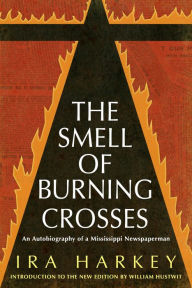 Title: The Smell of Burning Crosses: An Autobiography of a Mississippi Newspaperman, Author: Ira Harkey