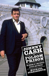 Title: Johnny Cash at Folsom Prison: The Making of a Masterpiece, Revised and Updated, Author: Michael Streissguth