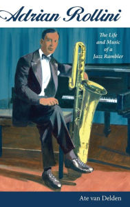 Title: Adrian Rollini: The Life and Music of a Jazz Rambler, Author: Ate van Delden
