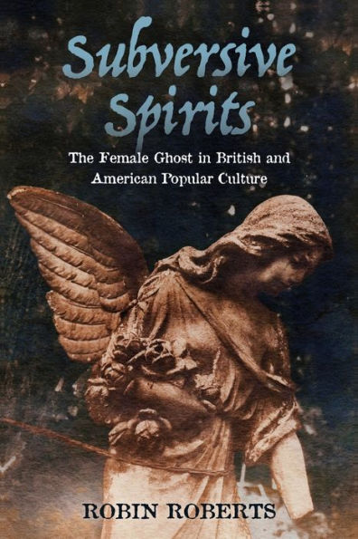 Subversive Spirits: The Female Ghost British and American Popular Culture