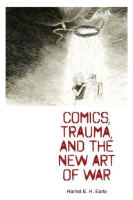 Title: Comics, Trauma, and the New Art of War, Author: Harriet E. H. Earle