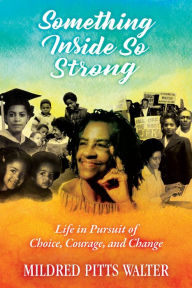 Title: Something Inside So Strong: Life in Pursuit of Choice, Courage, and Change, Author: Mildred Pitts Walter