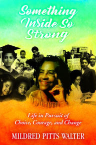 Title: Something Inside So Strong: Life in Pursuit of Choice, Courage, and Change, Author: Mildred Pitts Walter