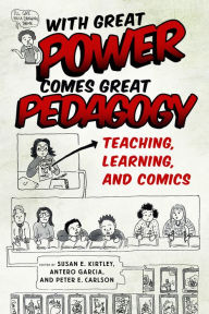 Title: With Great Power Comes Great Pedagogy: Teaching, Learning, and Comics, Author: Susan E. Kirtley