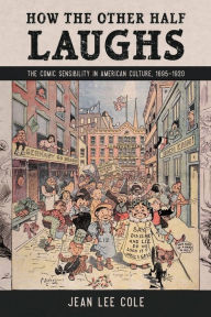 Title: How the Other Half Laughs: The Comic Sensibility in American Culture, 1895-1920, Author: Jean Lee Cole