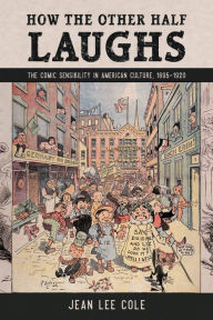 Title: How the Other Half Laughs: The Comic Sensibility in American Culture, 1895-1920, Author: Jean Lee Cole