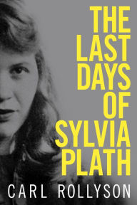 Title: The Last Days of Sylvia Plath, Author: Carl Rollyson