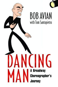 Title: Dancing Man: A Broadway Choreographer's Journey, Author: Bob Avian