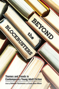 Title: Beyond the Blockbusters: Themes and Trends in Contemporary Young Adult Fiction, Author: Rebekah Fitzsimmons