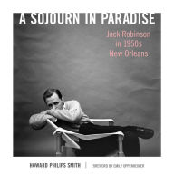 Title: A Sojourn in Paradise: Jack Robinson in 1950s New Orleans, Author: Howard Philips Smith