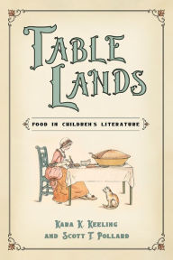 Title: Table Lands: Food in Children's Literature, Author: Kara K. Keeling