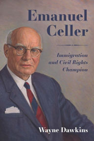 Title: Emanuel Celler: Immigration and Civil Rights Champion, Author: Wayne Dawkins