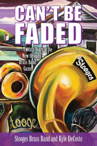 Can't Be Faded: Twenty Years in the New Orleans Brass Band Game