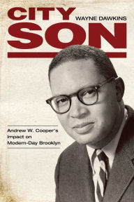 Title: City Son: Andrew W. Cooper's Impact on Modern-Day Brooklyn, Author: Wayne Dawkins