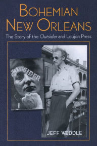 Title: Bohemian New Orleans: The Story of the Outsider and Loujon Press, Author: Jeff Weddle