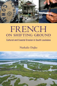 Title: French on Shifting Ground: Cultural and Coastal Erosion in South Louisiana, Author: Nathalie Dajko