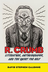 Title: R. Crumb: Literature, Autobiography, and the Quest for Self, Author: David Stephen Calonne