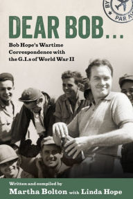 Free book notes download Dear Bob . . .: Bob Hope's Wartime Correspondence with the G.I.s of World War II by Martha Bolton, Linda Hope