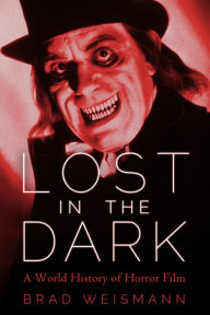Title: Lost in the Dark: A World History of Horror Film, Author: Brad Weismann