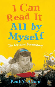 Title: I Can Read It All by Myself: The Beginner Books Story, Author: Paul V. Allen