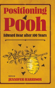 Title: Positioning Pooh: Edward Bear after One Hundred Years, Author: Jennifer Harrison